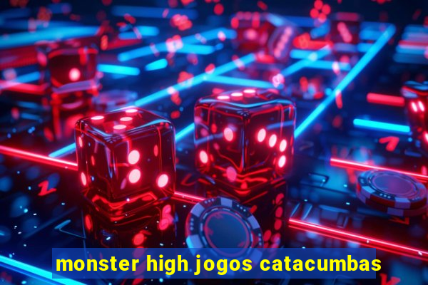 monster high jogos catacumbas